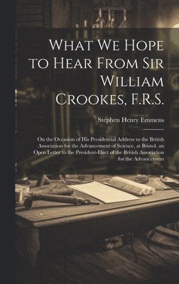 What We Hope to Hear From Sir William Crookes, F.R.S. 1