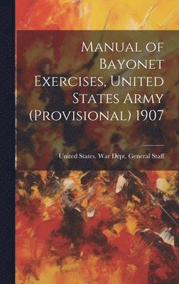 bokomslag Manual of Bayonet Exercises, United States Army (Provisional) 1907