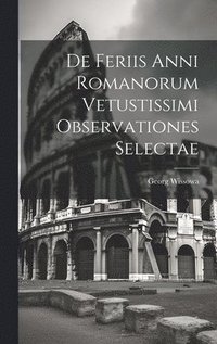 bokomslag De Feriis Anni Romanorum Vetustissimi Observationes Selectae