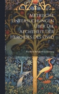 bokomslag Metrische Untersuchungen ber Die Aechtheit Der Heroides Des Ovid