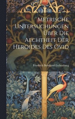 Metrische Untersuchungen ber Die Aechtheit Der Heroides Des Ovid 1