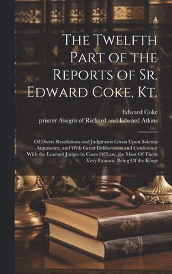 bokomslag The Twelfth Part of the Reports of Sr. Edward Coke, Kt.