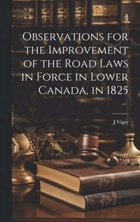 bokomslag Observations for the Improvement of the Road Laws in Force in Lower Canada, in 1825