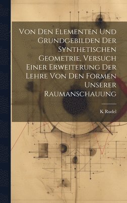 bokomslag Von den Elementen und Grundgebilden der synthetischen Geometrie, Versuch einer Erweiterung der Lehre von den Formen unserer Raumanschauung