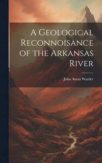 bokomslag A Geological Reconnoisance of the Arkansas River
