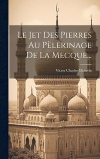 bokomslag Le Jet Des Pierres Au Plerinage De La Mecque...