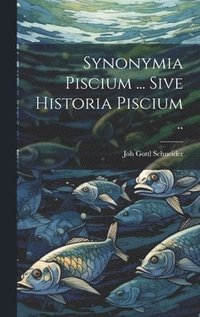 bokomslag Synonymia piscium ... Sive historia piscium ..