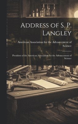 American Association for the Advancem - Address of S. P. Langley, Inbunden