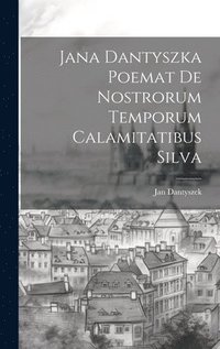 bokomslag Jana Dantyszka Poemat De Nostrorum Temporum Calamitatibus Silva