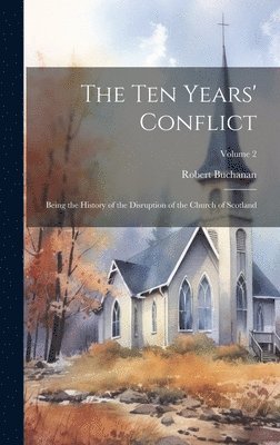Robert Buchanan - ten Years' Conflict; Being the History of the Disruption of the Church of Scotland; Volume 2, Inbunden