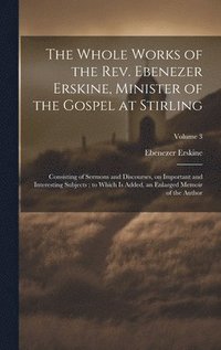 bokomslag The Whole Works of the Rev. Ebenezer Erskine, Minister of the Gospel at Stirling