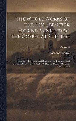bokomslag Whole Works of the Rev. Ebenezer Erskine, Minister of the Gospel at Stirling