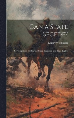Emory Washburn - Can a State Secede?, Inbunden