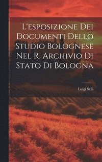 bokomslag L'esposizione Dei Documenti Dello Studio Bolognese Nel R. Archivio Di Stato Di Bologna