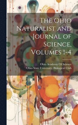 bokomslag The Ohio Naturalist and Journal of Science, Volumes 1-4