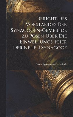 bokomslag Bericht Des Vorstandes Der Synagogen-Gemeinde Zu Posen ber Die Einweihungs-Feier Der Neuen Synagoge