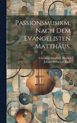 Passionsmusikm, nach dem Evangelisten Matthus. 1