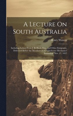 Henry Watson - Lecture On South Australia, Inbunden