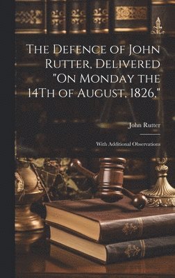 John Rutter - Defence of John Rutter, Delivered "On Monday the 14Th of August, 1826,", Inbunden