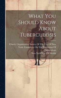 New York (N Y Dept of Health, Charity Organization Society of the C - What You Should Know About Tuberculosis, Inbunden