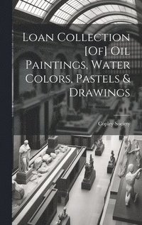 bokomslag Loan Collection [Of] Oil Paintings, Water Colors, Pastels & Drawings