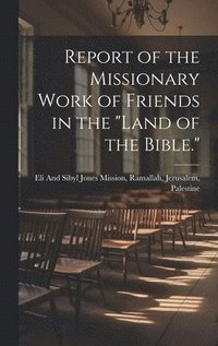 bokomslag Report of the Missionary Work of Friends in the &quot;Land of the Bible.&quot;