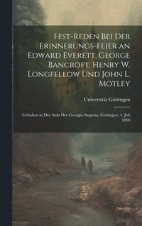 bokomslag Fest-Reden Bei Der Erinnerungs-Feier an Edward Everett, George Bancroft, Henry W. Longfellow Und John L. Motley