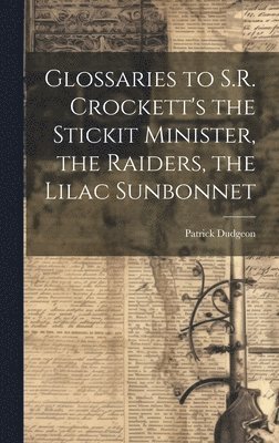 Glossaries to S.R. Crockett's the Stickit Minister, the Raiders, the Lilac Sunbonnet 1
