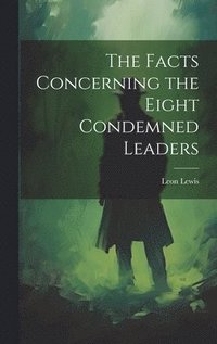 bokomslag Facts Concerning the Eight Condemned Leaders
