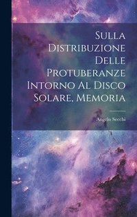 bokomslag Sulla Distribuzione Delle Protuberanze Intorno Al Disco Solare, Memoria