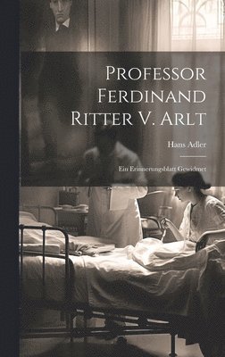 Hans Adler - Professor Ferdinand Ritter V. Arlt, Inbunden