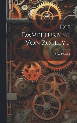 bokomslag Die Dampfturbine Von Zoelly ...