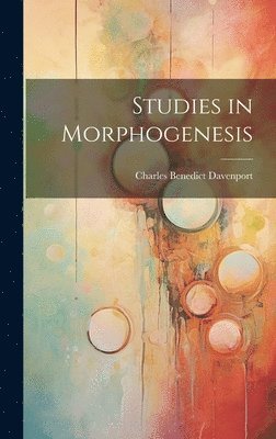 Charles Benedict Davenport - Studies in Morphogenesis, Inbunden