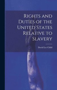 bokomslag Rights and Duties of the United States Relative to Slavery