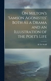 bokomslag On Milton's 'samson Agonistes' Both As a Drama and an Illustration of the Poet's Life