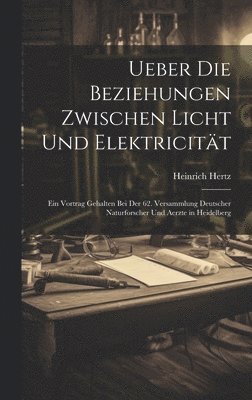 bokomslag Ueber Die Beziehungen Zwischen Licht Und Elektricität