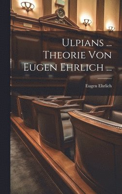 Ulpians ... Theorie Von Eugen Ehrlich ... 1