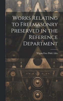 Works Relating to Freemasonry Preserved in the Reference Department 1