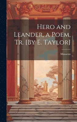 Musaeus - Hero and Leander, a Poem, Tr. [By E. Taylor], Inbunden