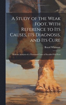 A Study of the Weak Foot, With Reference to Its Causes, Its Diagnosis, and Its Cure 1