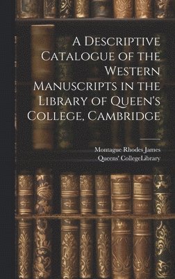bokomslag Descriptive Catalogue of the Western Manuscripts in the Library of Queen's College, Cambridge