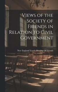 bokomslag Views of the Society of Friends in Relation to Civil Government