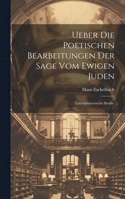 bokomslag Ueber die poetischen Bearbeitungen der Sage vom ewigen Juden