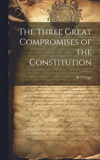 bokomslag The Three Great Compromises of the Constitution