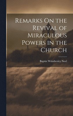 bokomslag Remarks On the Revival of Miraculous Powers in the Church