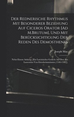 Rednerische Rhythmus Mit Besonderer Beziehung Auf Ciceros Orator [Ad M.Brutum], Und Mit Berücksichtigung Der Reden Des Demosthenes