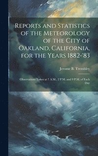 bokomslag Reports and Statistics of the Meteorology of the City of Oakland, California, for the Years 1882-'83