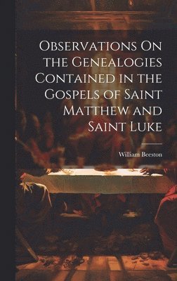 Observations On the Genealogies Contained in the Gospels of Saint Matthew and Saint Luke
