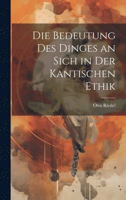 bokomslag Die Bedeutung Des Dinges an Sich in Der Kantischen Ethik