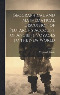 bokomslag Geographical and Mathematical Discussion of Plutarch's Account of Ancient Voyages to the New World